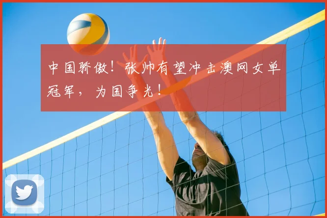 中国骄傲！张帅有望冲击澳网女单冠军，为国争光！