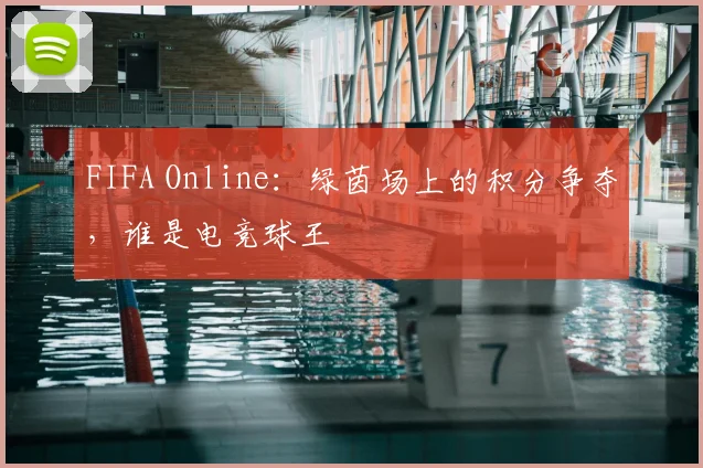 FIFA Online:绿茵场上的积分争夺,谁是电竞球王