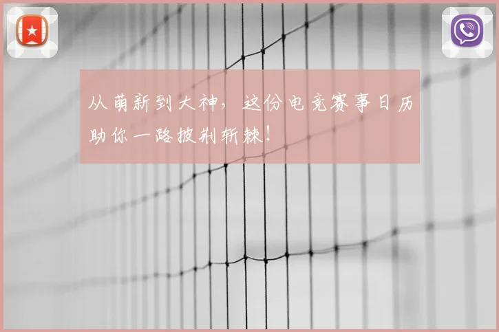 从萌新到大神,这份电竞赛事日历助你一路披荆斩棘!