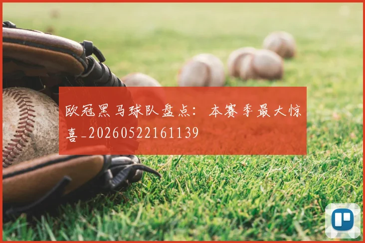 欧冠黑马球队盘点：本赛季最大惊喜_20260522161139