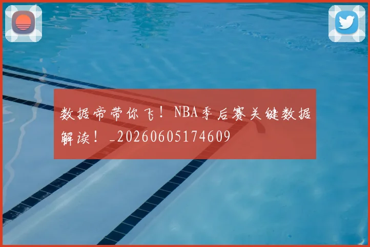 数据帝带你飞！NBA季后赛关键数据解读！_20260605174609