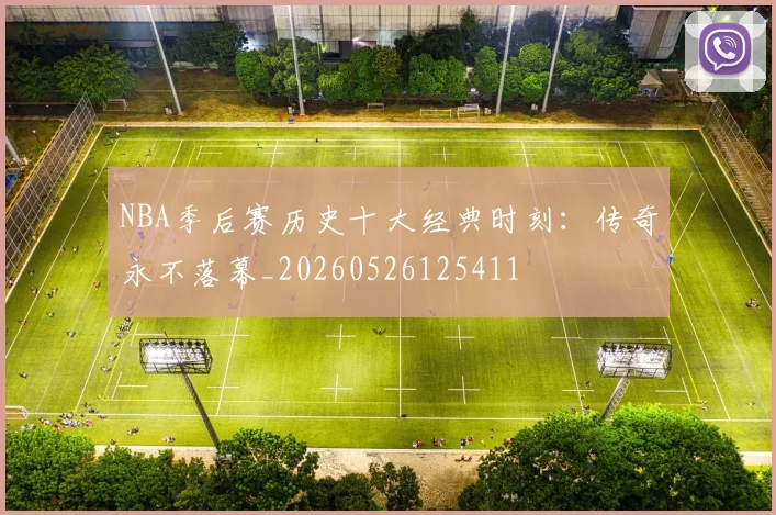NBA季后赛历史十大经典时刻：传奇永不落幕_20260526125411