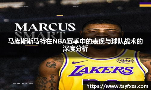 马库斯斯马特在NBA赛季中的表现与球队战术的深度分析